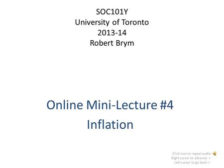 SOC101Y University of Toronto 2013-14 Robert Brym Online Mini-Lecture #4 Inflation Click icon to repeat audio Right cursor to advance -> Left cursor to.