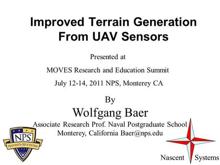 Improved Terrain Generation From UAV Sensors Nascent Systems By Wolfgang Baer Associate Research Prof. Naval Postgraduate School Monterey, California