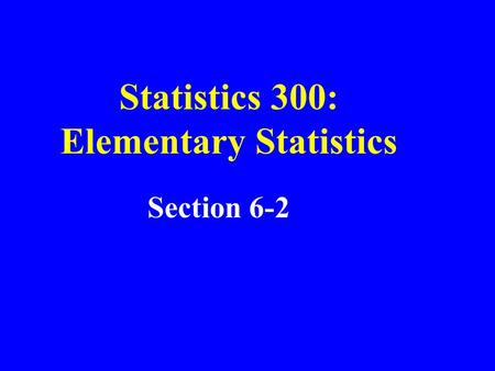 Statistics 300: Elementary Statistics Section 6-2.