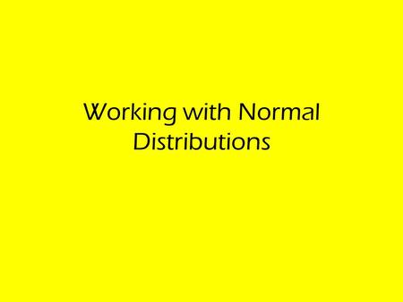 Working with Normal Distributions Measurements which occur in nature frequently have a normal distribution eg weight of new born babies Height of I year.