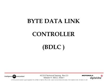 HCS12 Technical Training, Rev 2.0 Module 11- BDLC, Slide 1 MOTOROLA and the Stylized M Logo are registered in the US Patent & Trademark Office. All other.