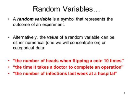 Random Variables… A random variable is a symbol that represents the outcome of an experiment. Alternatively, the value of a random variable can be either.