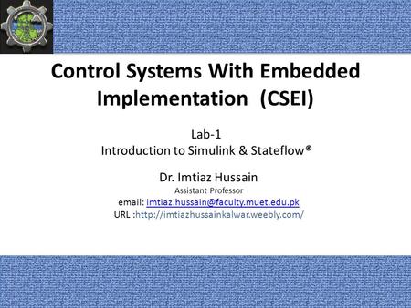 Control Systems With Embedded Implementation (CSEI) Dr. Imtiaz Hussain Assistant Professor