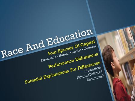 Race And Education Four Species Of Capital Economic Human Social Cultural Performance Differences Potential Explanations For Differences Genetics? Ethnic.