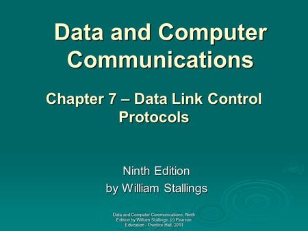 Data and Computer Communications Ninth Edition by William Stallings Chapter 7 – Data Link Control Protocols Data and Computer Communications, Ninth Edition.