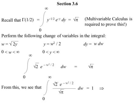 Section 3.6 Recall that y –1/2 e –y dy =   0 (Multivariable Calculus is required to prove this!)  (1/2) = Perform the following change of variables.