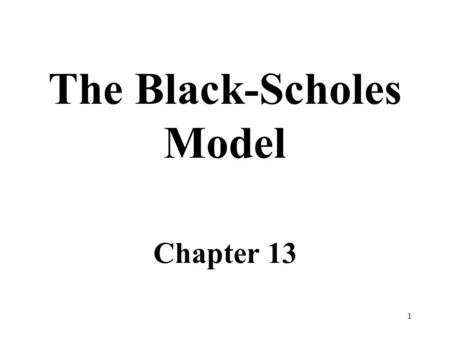 1 The Black-Scholes Model Chapter 13. 2 Pricing an European Call The Black&Scholes model Assumptions: 1.European options. 2.The underlying stock does.