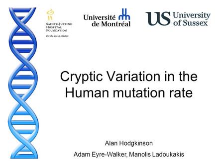 Cryptic Variation in the Human mutation rate Alan Hodgkinson Adam Eyre-Walker, Manolis Ladoukakis.