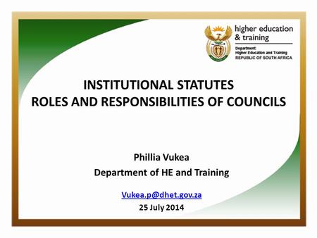 INSTITUTIONAL STATUTES ROLES AND RESPONSIBILITIES OF COUNCILS Phillia Vukea Department of HE and Training 25 July 2014.