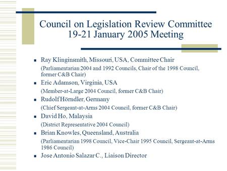 Council on Legislation Review Committee 19-21 January 2005 Meeting Ray Klinginsmith, Missouri, USA, Committee Chair (Parliamentarian 2004 and 1992 Councils,