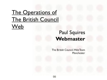 Ukoln Conference - September 98 The Operations of The British Council Web Paul Squires Webmaster The British Council, Web Team Manchester.