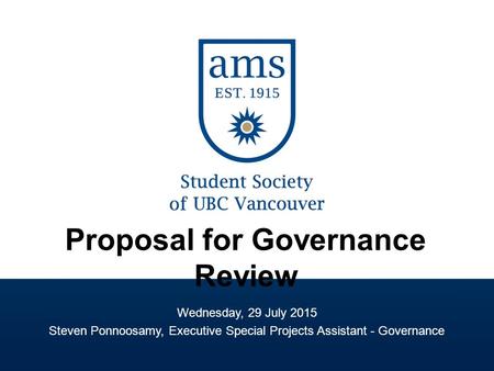 Proposal for Governance Review Wednesday, 29 July 2015 Steven Ponnoosamy, Executive Special Projects Assistant - Governance Proposal for Governance Review.