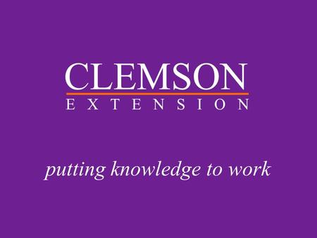 CLEMSON E X T E N S I O N putting knowledge to work.