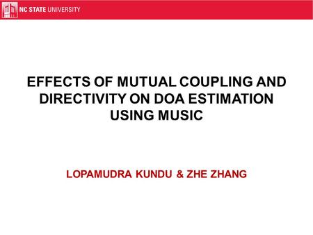 EFFECTS OF MUTUAL COUPLING AND DIRECTIVITY ON DOA ESTIMATION USING MUSIC LOPAMUDRA KUNDU & ZHE ZHANG.