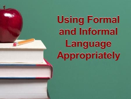 Using Formal and Informal Language Appropriately