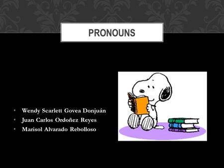 Wendy Scarlett Govea Donjuán Juan Carlos Ordoñez Reyes Marisol Alvarado Rebolloso PRONOUNS.