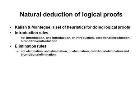 Natural deduction of logical proofs Kalish & Montegue: a set of heuristics for doing logical proofs Introduction rules –not introduction, and introduction,