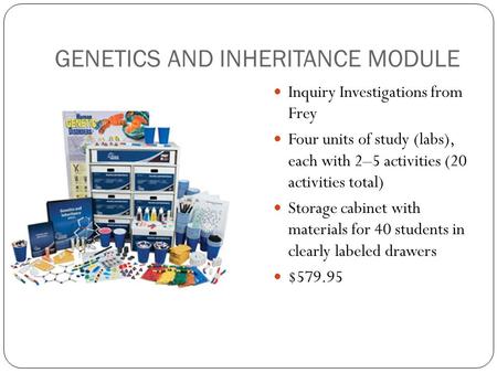 GENETICS AND INHERITANCE MODULE Inquiry Investigations from Frey Four units of study (labs), each with 2–5 activities (20 activities total) Storage cabinet.