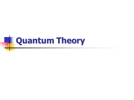 Quantum Theory. Black Body Radiation Temperature determines the wavelength of emitted light. “Red hot”: mostly red light - 3,000 o C. “White hot”: all.