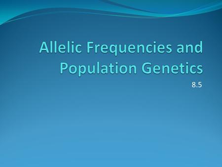 Allelic Frequencies and Population Genetics