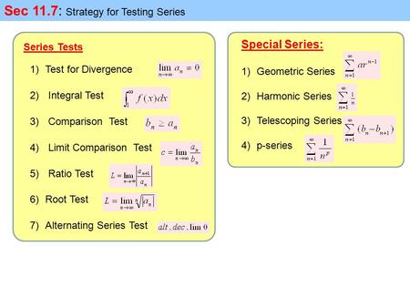 Sec 11.7: Strategy for Testing Series Series Tests 1)Test for Divergence 2) Integral Test 3) Comparison Test 4) Limit Comparison Test 5) Ratio Test 6)Root.