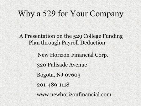 A Presentation on the 529 College Funding Plan through Payroll Deduction New Horizon Financial Corp. 320 Palisade Avenue Bogota, NJ 07603 201-489-1118.