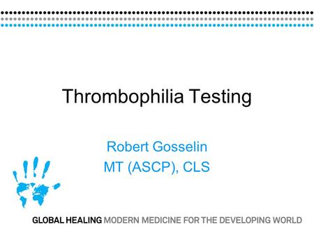 Thrombophilia Testing Robert Gosselin MT (ASCP), CLS.