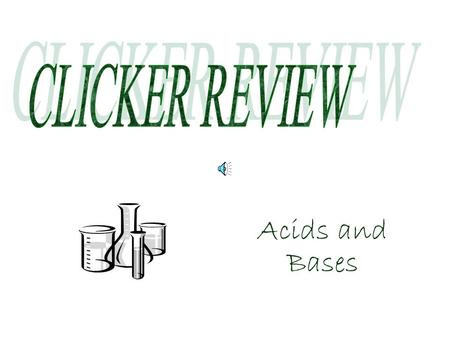 CLICKER REVIEW Acids and Bases.