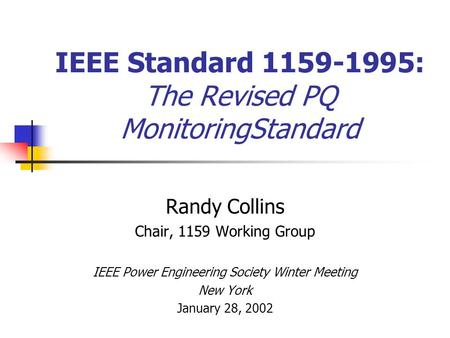 IEEE Standard 1159-1995: The Revised PQ MonitoringStandard Randy Collins Chair, 1159 Working Group IEEE Power Engineering Society Winter Meeting New York.