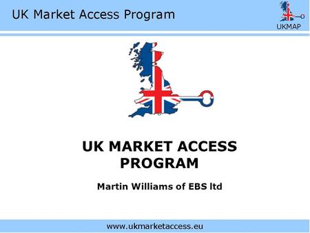 UK MARKET ACCESS PROGRAM Martin Williams of EBS ltd.