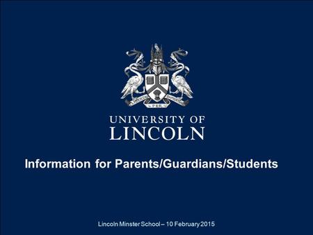 What does Lincoln have to offer you? Lincoln Minster School – 10 February 2015 Information for Parents/Guardians/Students.