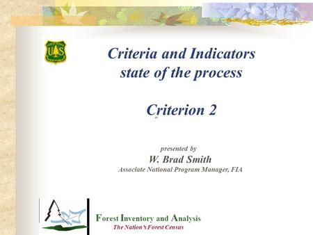 F orest I nventory and A nalysis The Nation’s Forest Census Criteria and Indicators state of the process Criterion 2 presented by W. Brad Smith Associate.