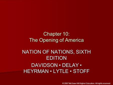 © 2007 McGraw-Hill Higher Education. All rights reserved. NATION OF NATIONS, SIXTH EDITION DAVIDSON DELAY HEYRMAN LYTLE STOFF Chapter 10: The Opening of.