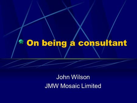 On being a consultant John Wilson JMW Mosaic Limited.