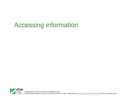 ‛Accessing information’ has been developed by Vitae © 2009 Careers Research and Advisory Centre (CRAC) Limited. Please refer to www.vitae.ac.uk/resourcedisclaimer.