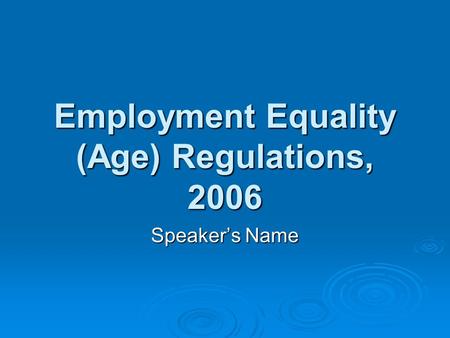 Employment Equality (Age) Regulations, 2006 Speaker’s Name.