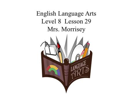 English Language Arts Level 8 Lesson 29 Mrs. Morrisey.