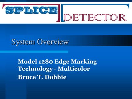 System Overview Model 1280 Edge Marking Technology - Multicolor Bruce T. Dobbie.