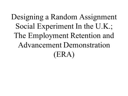 Designing a Random Assignment Social Experiment In the U.K.; The Employment Retention and Advancement Demonstration (ERA)