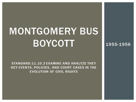 1955-1956 MONTGOMERY BUS BOYCOTT STANDARD:11.10.2 EXAMINE AND ANALYZE THEY KEY EVENTS, POLICIES, AND COURT CASES IN THE EVOLUTION OF CIVIL RIGHTS.