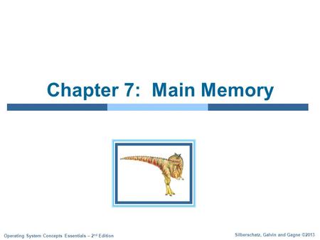 Silberschatz, Galvin and Gagne ©2013 Operating System Concepts Essentials – 2 nd Edition Chapter 7: Main Memory.