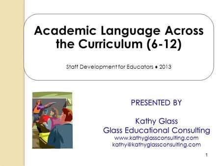 1 PRESENTED BY Kathy Glass Glass Educational Consulting  Academic Language Across the Curriculum.