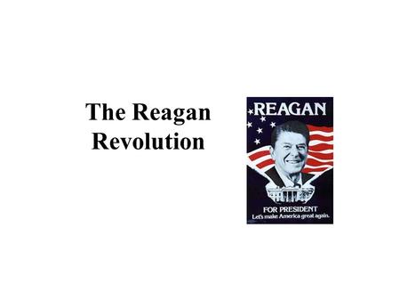 The Reagan Revolution. A Conservative Revolution How should we interpret the 1980s? –Reagan led a conservative revolution to roll-back New Deal/Great.