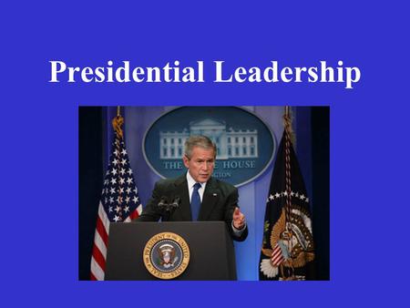 Presidential Leadership. Constitutional Powers of the President The “executive” Commander-In-Chief Appoints heads of government departments Conducts foreign.