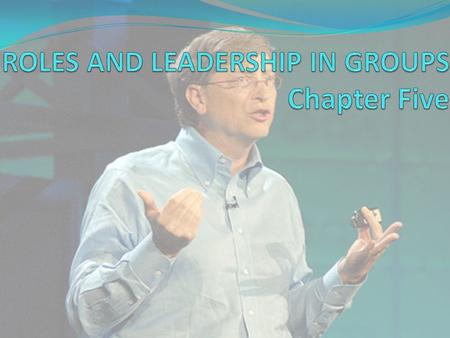 ROLES AND LEADERSHIP IN GROUPS Chapter Five