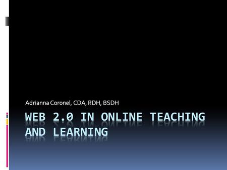 Adrianna Coronel, CDA, RDH, BSDH. Welcome  This presentation will introduce you to a variety of Internet Technology tools that facilitate collaboration.