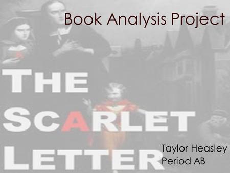 Book Analysis Project Taylor Heasley Period AB. Nathaniel Hawthorne was born on July 4, 1804 in Boston, Massachusetts. Hawthorne was the son of Elizabeth.