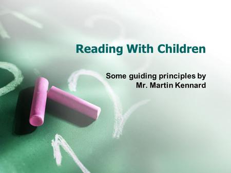 Reading With Children Some guiding principles by Mr. Martin Kennard.