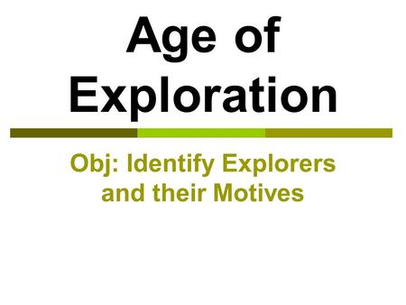 Age of Exploration Obj: Identify Explorers and their Motives.