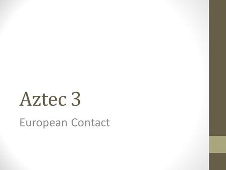 Aztec 3 European Contact. Letter from Hernan Cortes to the Spanish king “…..I will say only that these people live almost like those in Spain, and in.